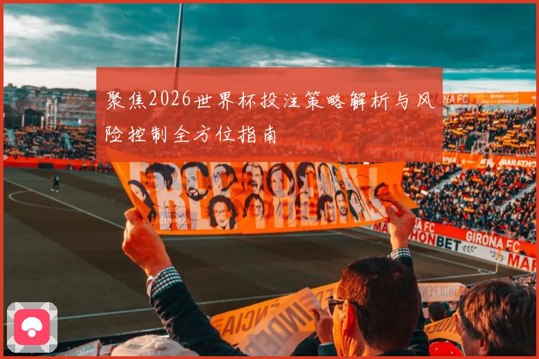 聚焦2026世界杯投注策略解析与风险控制全方位指南
