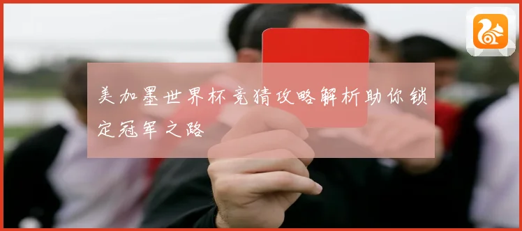美加墨世界杯竞猜攻略解析助你锁定冠军之路