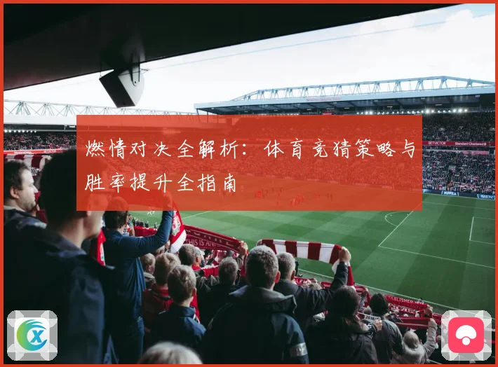 燃情对决全解析：体育竞猜策略与胜率提升全指南